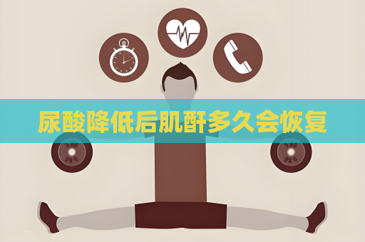 尿酸降低后肌酐多久会恢复