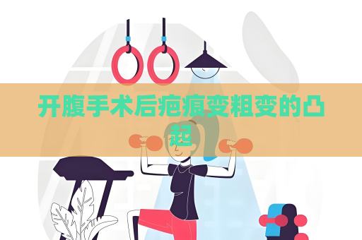 开腹手术后疤痕变粗变的凸起