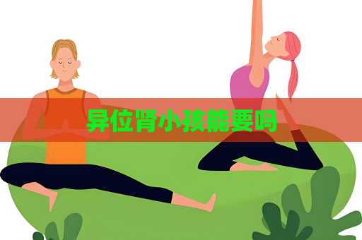 异位肾小孩能要吗