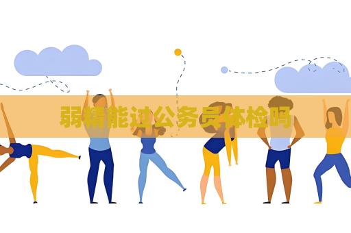 弱精能过公务员体检吗