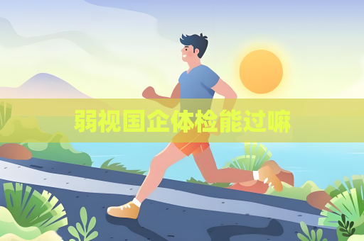 弱视国企体检能过嘛