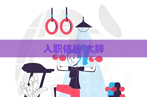入职体检 太胖