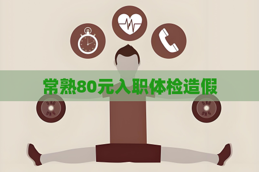常熟80元入职体检造假