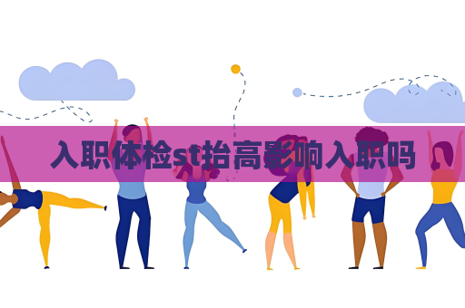 入职体检st抬高影响入职吗