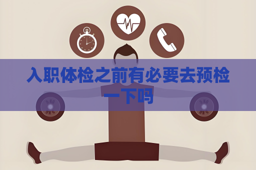 入职体检之前有必要去预检一下吗
