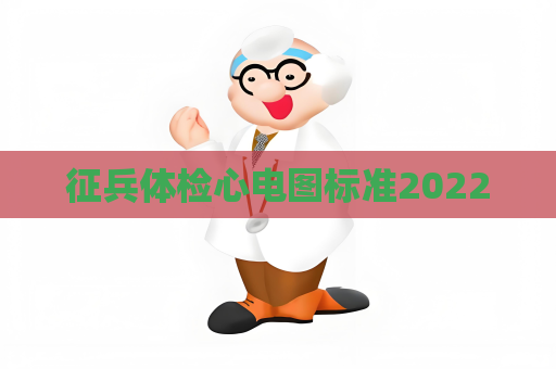 征兵体检心电图标准2022