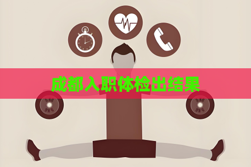 成都入职体检出结果