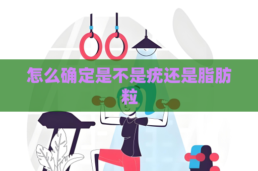 怎么确定是不是疣还是脂肪粒