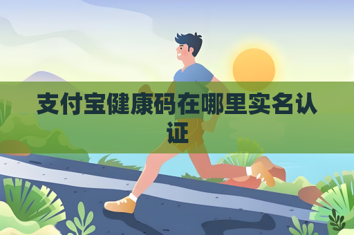 支付宝健康码在哪里实名认证