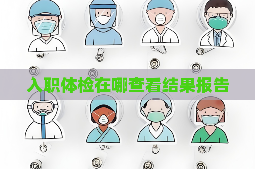 入职体检在哪查看结果报告