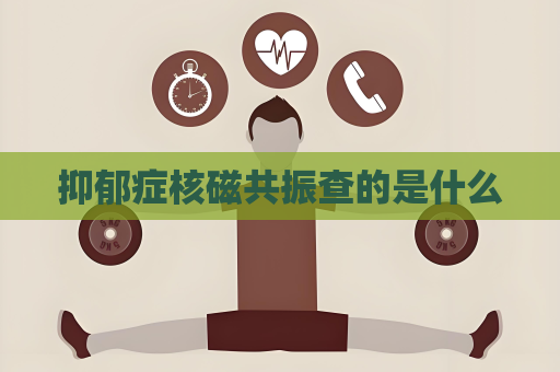 抑郁症核磁共振查的是什么