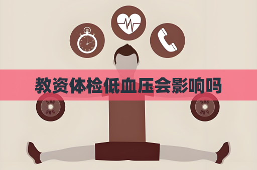教资体检低血压会影响吗