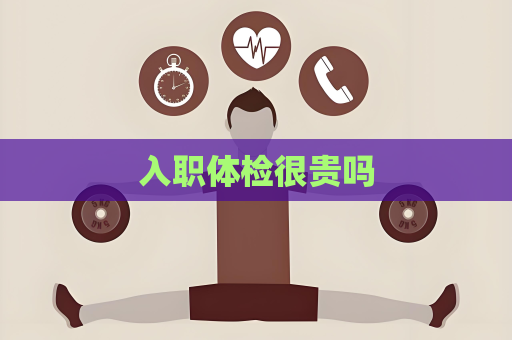 入职体检很贵吗