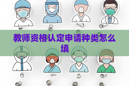 教师资格认定申请种类怎么填