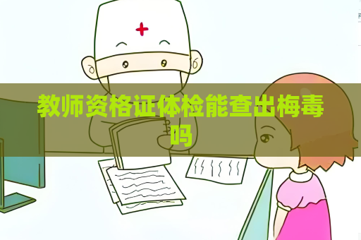 教师资格证体检能查出梅毒吗