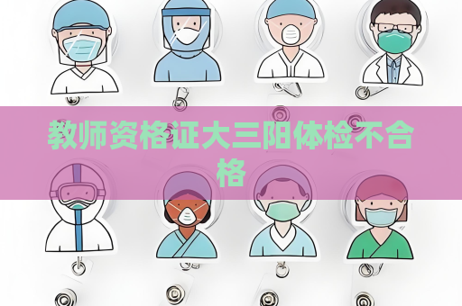 教师资格证大三阳体检不合格