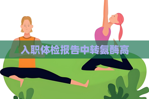 入职体检报告中转氨酶高