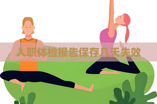 入职体检报告保存几天失效
