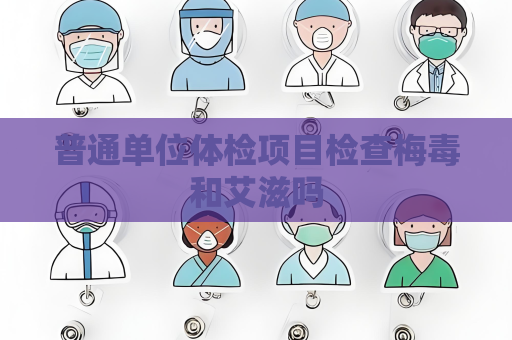 普通单位体检项目检查梅毒和艾滋吗