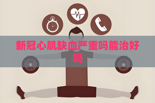 新冠心肌缺血严重吗能治好吗