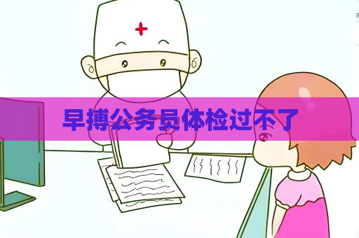 早搏公务员体检过不了