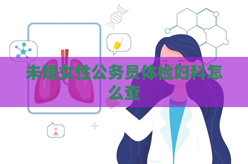 未婚女性公务员体检妇科怎么查