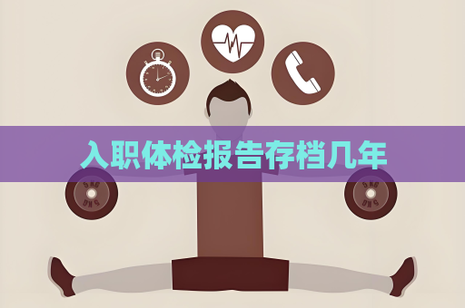 入职体检报告存档几年