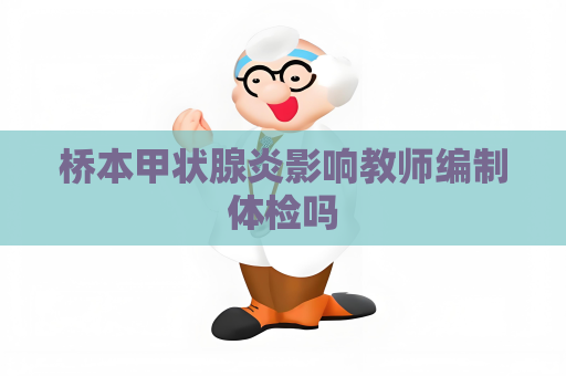 桥本甲状腺炎影响教师编制体检吗