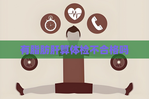 有脂肪肝算体检不合格吗