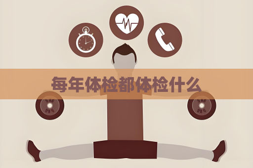 每年体检都体检什么