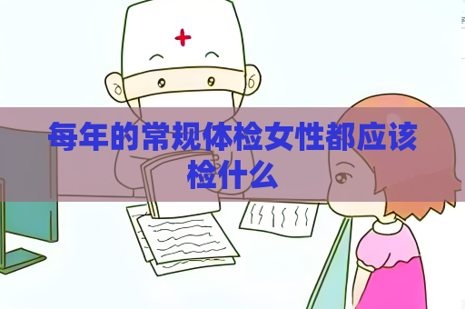 每年的常规体检女性都应该检什么