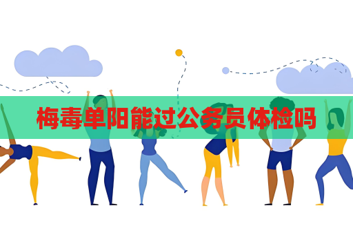梅毒单阳能过公务员体检吗