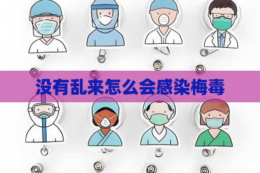 没有乱来怎么会感染梅毒