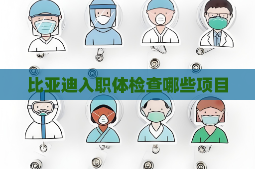 比亚迪入职体检查哪些项目