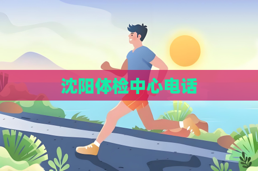 沈阳体检中心电话