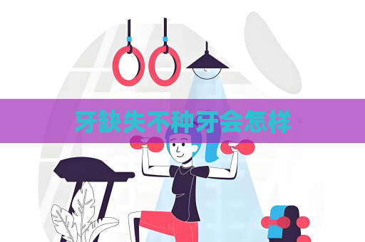 牙缺失不种牙会怎样