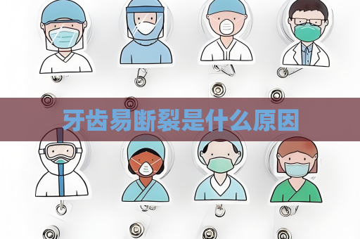 牙齿易断裂是什么原因