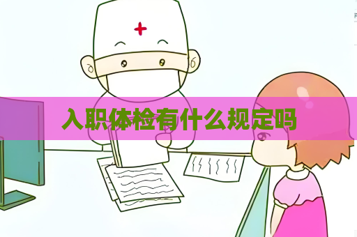 入职体检有什么规定吗