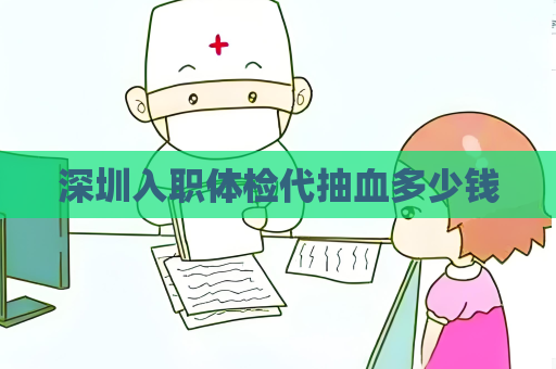 深圳入职体检代抽血多少钱