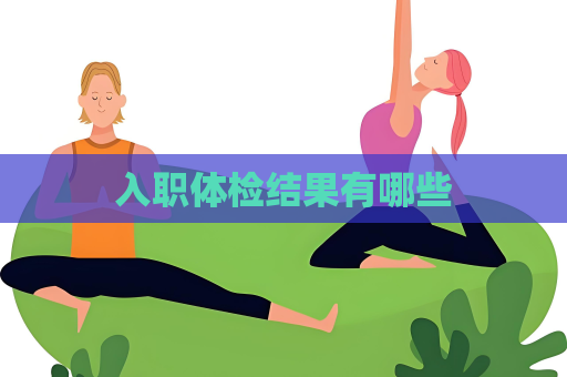 入职体检结果有哪些