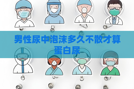 男性尿中泡沫多久不散才算蛋白尿