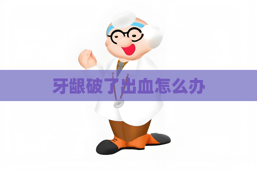 牙龈破了出血怎么办