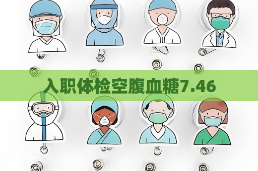 入职体检空腹血糖7.46
