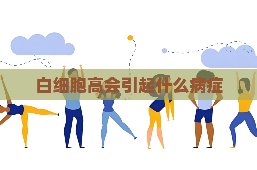 白细胞高会引起什么病症