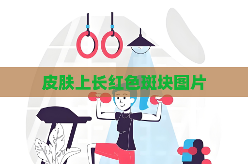皮肤上长红色斑块图片