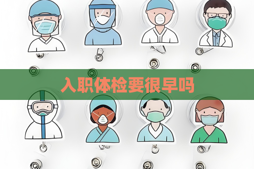 入职体检要很早吗