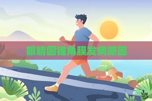 眼睛圆锥角膜发病原因