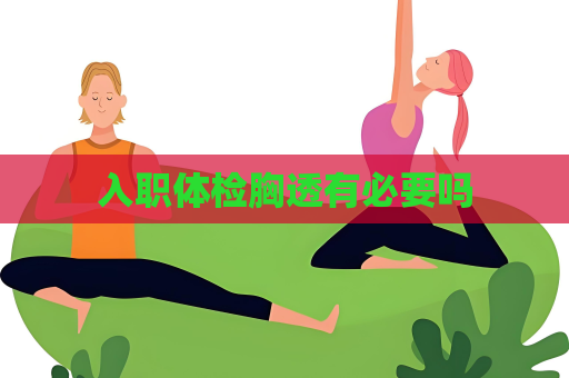 入职体检胸透有必要吗