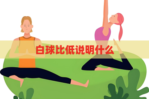 白球比低说明什么