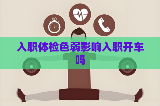 入职体检色弱影响入职开车吗
